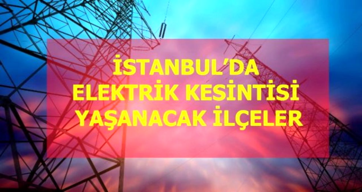 23 Ocak Pazar İstanbul elektrik kesintisi! İstanbul’da elektrik kesintisi yaşanacak ilçeler İstanbul’da elektrik ne zaman gelecek?