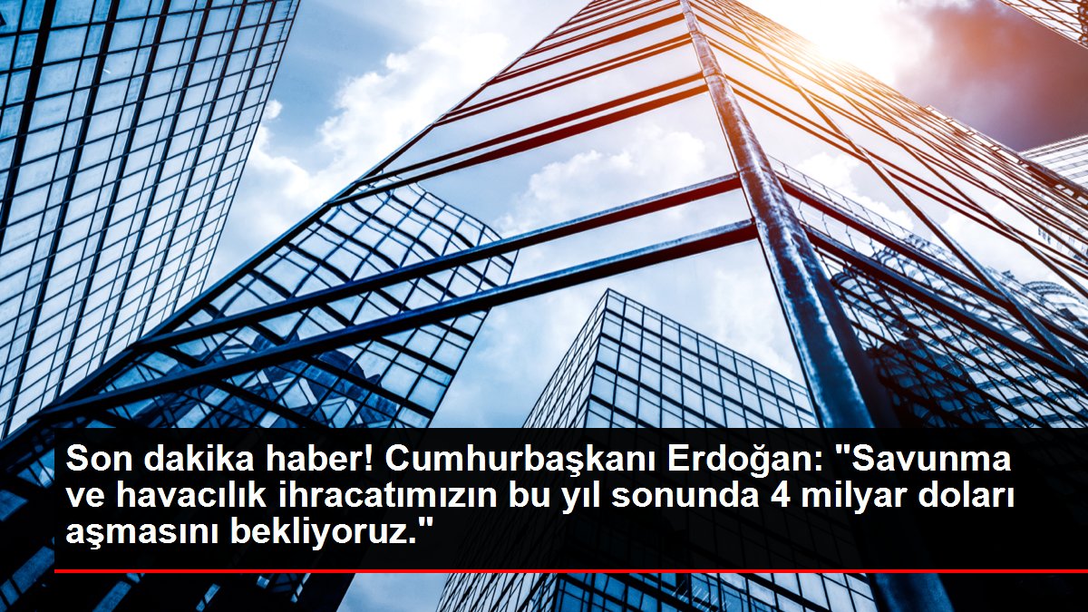 Son dakika haber! Cumhurbaşkanı Erdoğan: “Savunma ve havacılık ihracatımızın bu yıl sonunda 4 milyar doları aşmasını bekliyoruz.”