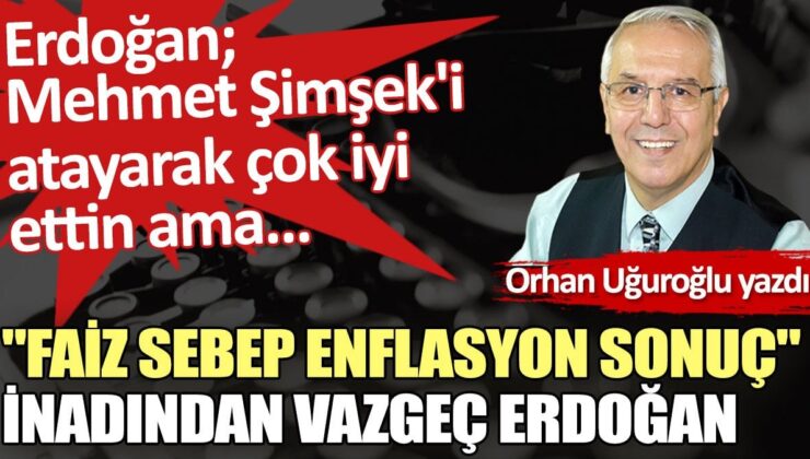 “Faiz sebep enflasyon sonuç” inadından vazgeç Erdoğan
