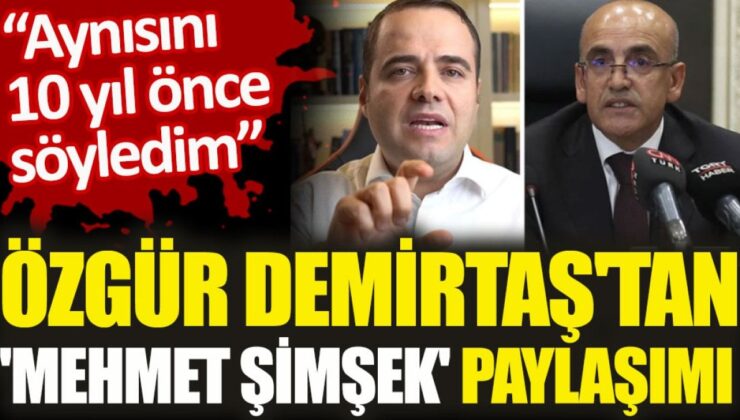 Özgür Demirtaş’dan ‘Mehmet Şimşek’ paylaşımı ‘Aynısını 10 yıl önce söyledim’