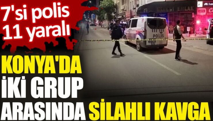 Konya’da iki grup arasında silahlı kavga. 7’si polis 11 yaralı