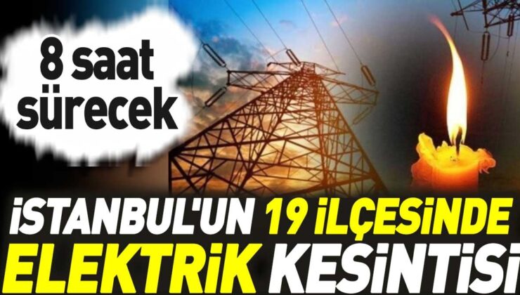 İstanbul’un 19 ilçesinde elektrik kesintisi! 8 saat sürecek