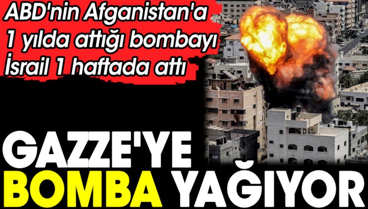 Gazze’ye bomba yağıyor. ABD’nin Afganistan’a 1 yılda attığı bombayı İsrail 1 haftada attı