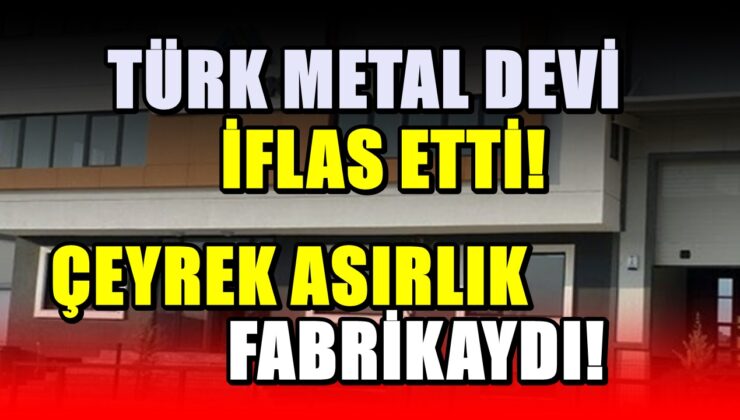 Türk metal devinin iflas ettiği duyuruldu; Çeyrek asırlık fabrikaydı
